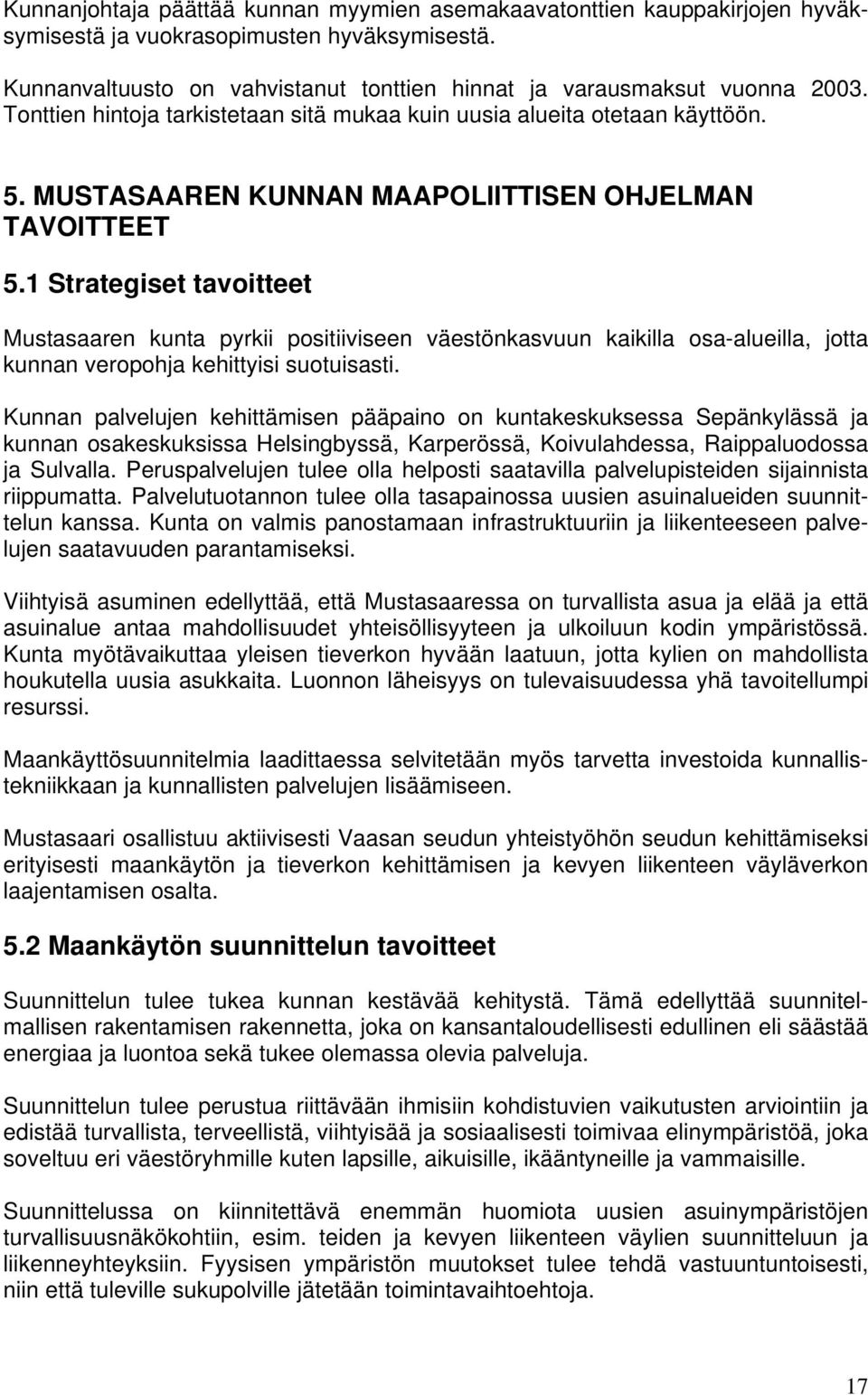 1 Strategiset tavoitteet Mustasaaren kunta pyrkii positiiviseen väestönkasvuun kaikilla osa-alueilla, jotta kunnan veropohja kehittyisi suotuisasti.