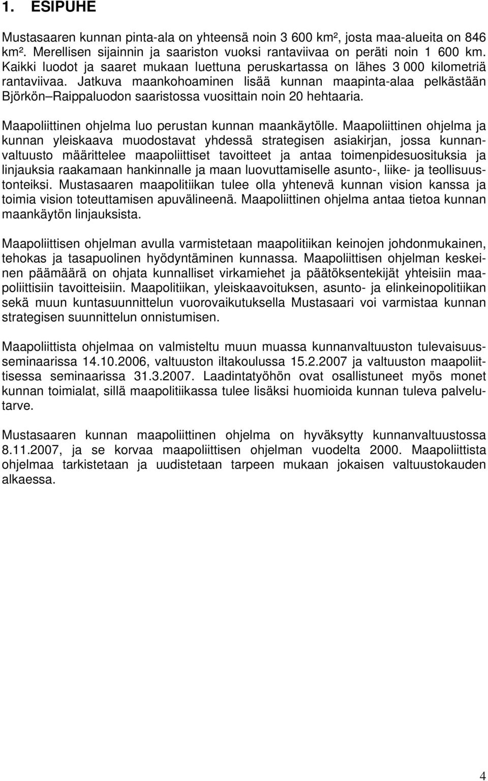 Jatkuva maankohoaminen lisää kunnan maapinta-alaa pelkästään Björkön Raippaluodon saaristossa vuosittain noin 20 hehtaaria. Maapoliittinen ohjelma luo perustan kunnan maankäytölle.