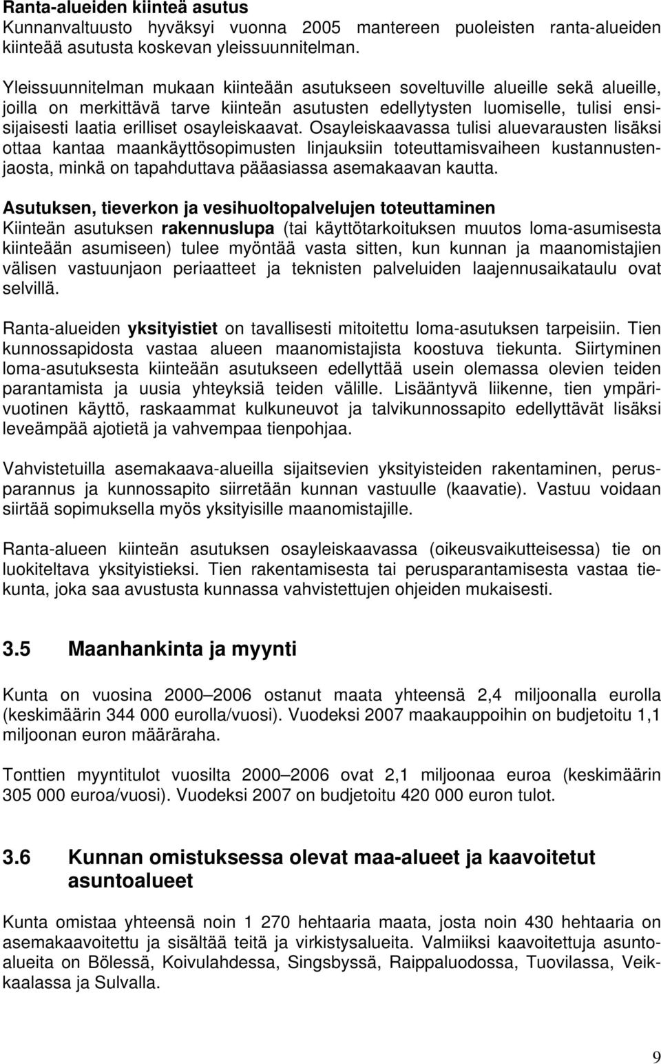 osayleiskaavat. Osayleiskaavassa tulisi aluevarausten lisäksi ottaa kantaa maankäyttösopimusten linjauksiin toteuttamisvaiheen kustannustenjaosta, minkä on tapahduttava pääasiassa asemakaavan kautta.