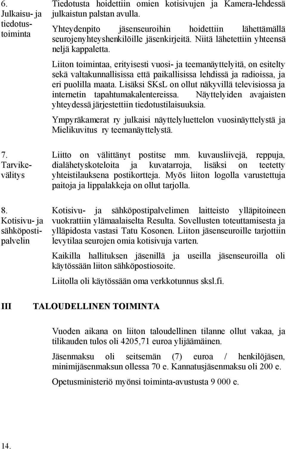 Liiton toimintaa, erityisesti vuosi- ja teemanäyttelyitä, on esitelty sekä valtakunnallisissa että paikallisissa lehdissä ja radioissa, ja eri puolilla maata.