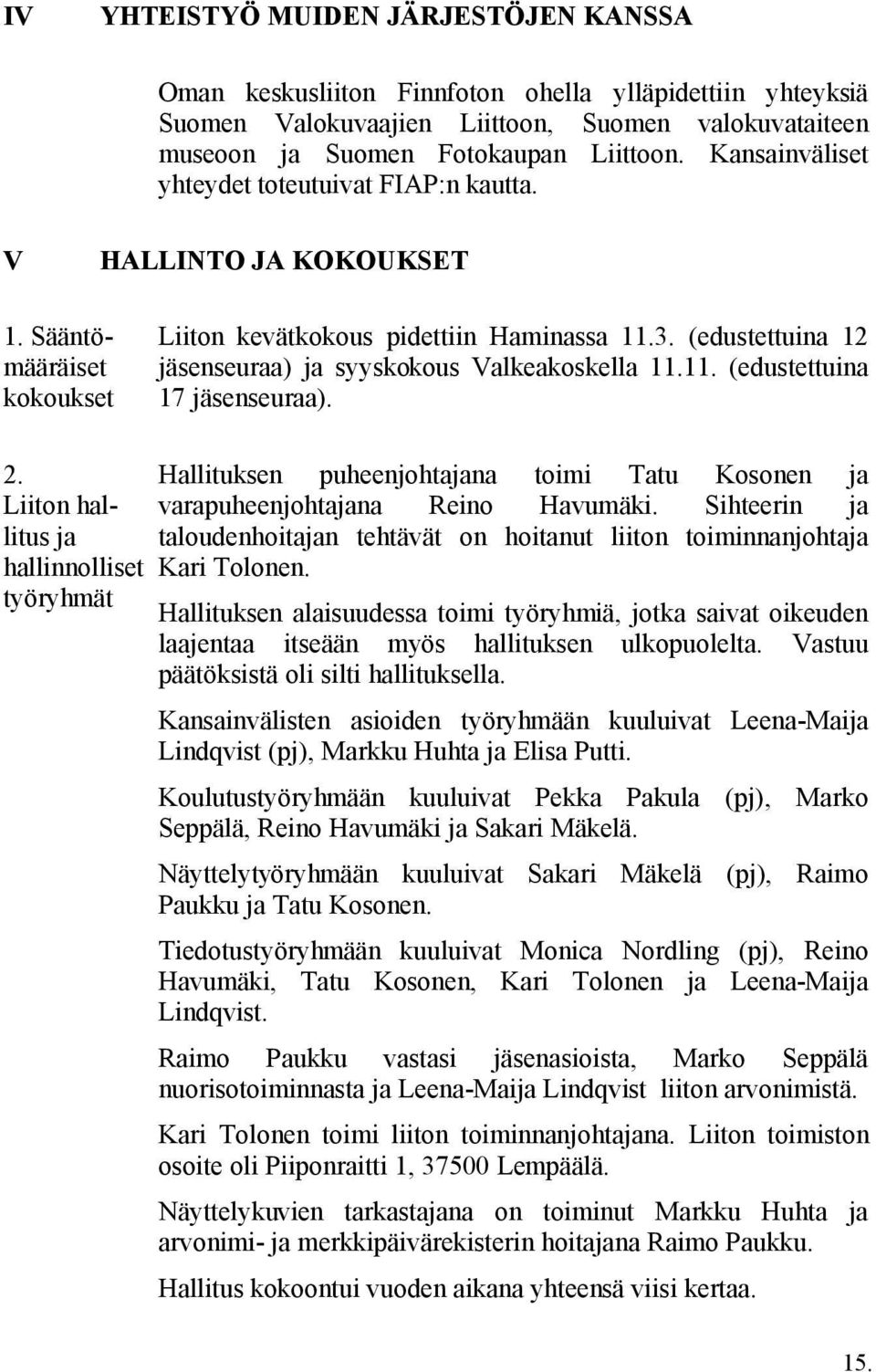 (edustettuina 12 jäsenseuraa) ja syyskokous Valkeakoskella 11.11. (edustettuina 17 jäsenseuraa). 2.