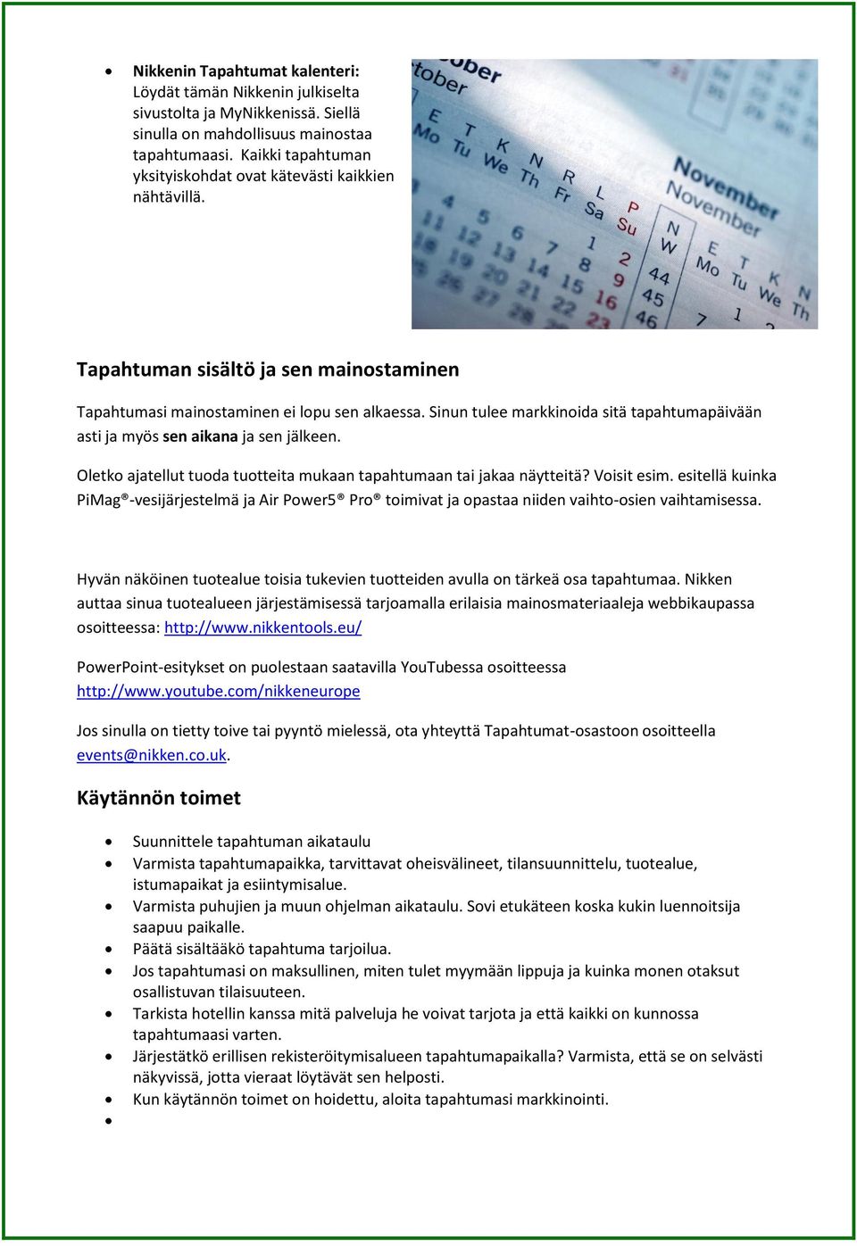 Sinun tulee markkinoida sitä tapahtumapäivään asti ja myös sen aikana ja sen jälkeen. Oletko ajatellut tuoda tuotteita mukaan tapahtumaan tai jakaa näytteitä? Voisit esim.