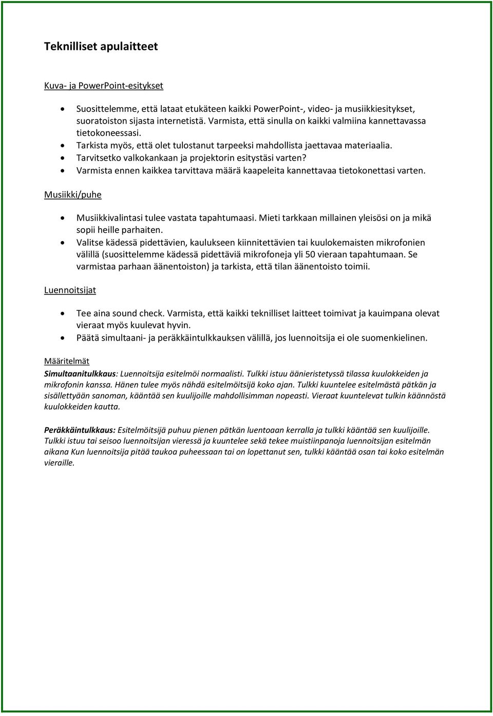 Tarvitsetko valkokankaan ja projektorin esitystäsi varten? Varmista ennen kaikkea tarvittava määrä kaapeleita kannettavaa tietokonettasi varten.