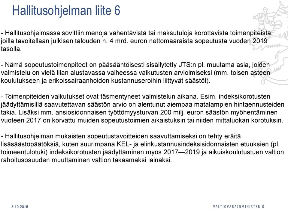 muutama asia, joiden valmistelu on vielä liian alustavassa vaiheessa vaikutusten arvioimiseksi (mm. toisen asteen koulutukseen ja erikoissairaanhoidon kustannuseroihin liittyvät säästöt).