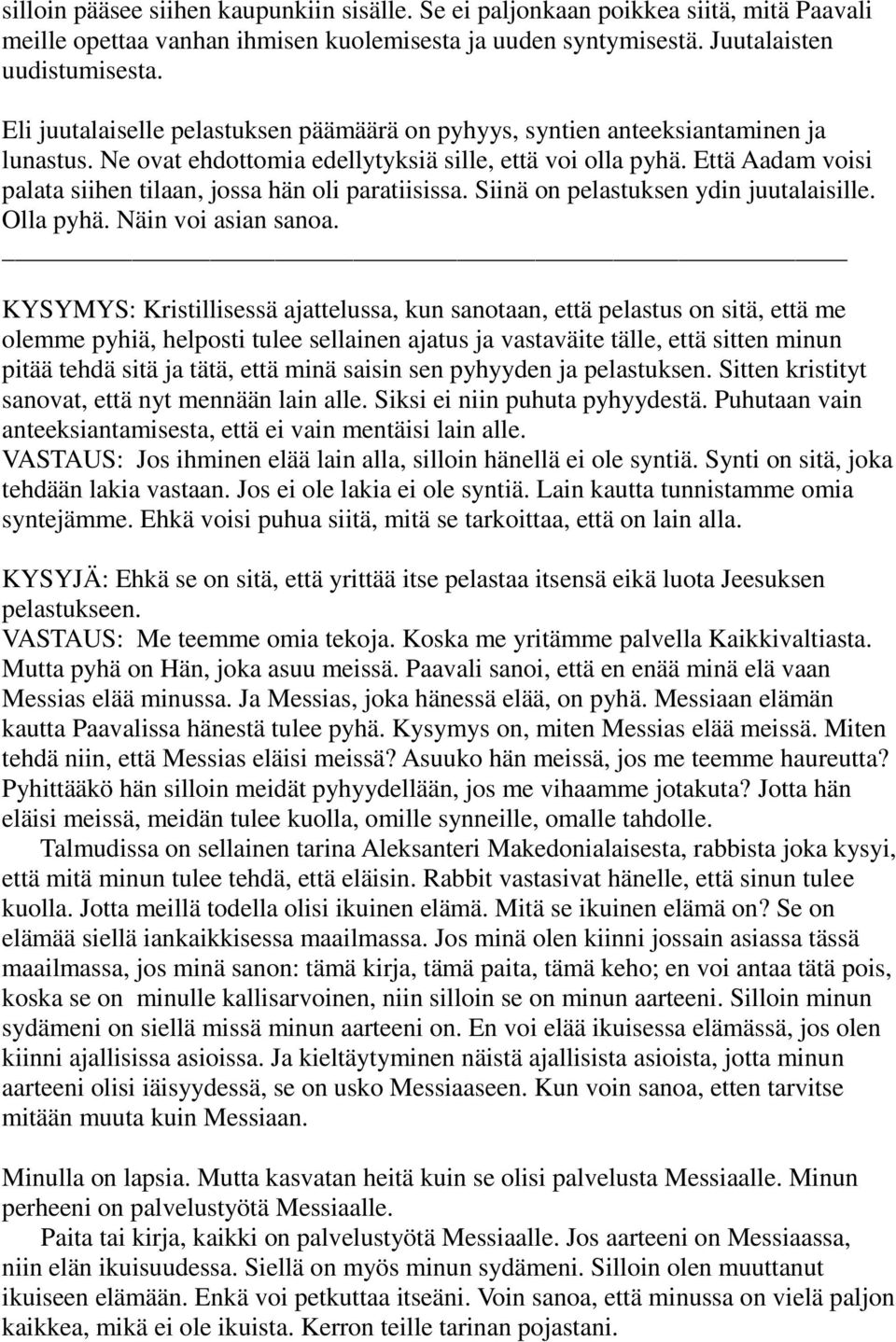 Että Aadam voisi palata siihen tilaan, jossa hän oli paratiisissa. Siinä on pelastuksen ydin juutalaisille. Olla pyhä. Näin voi asian sanoa.