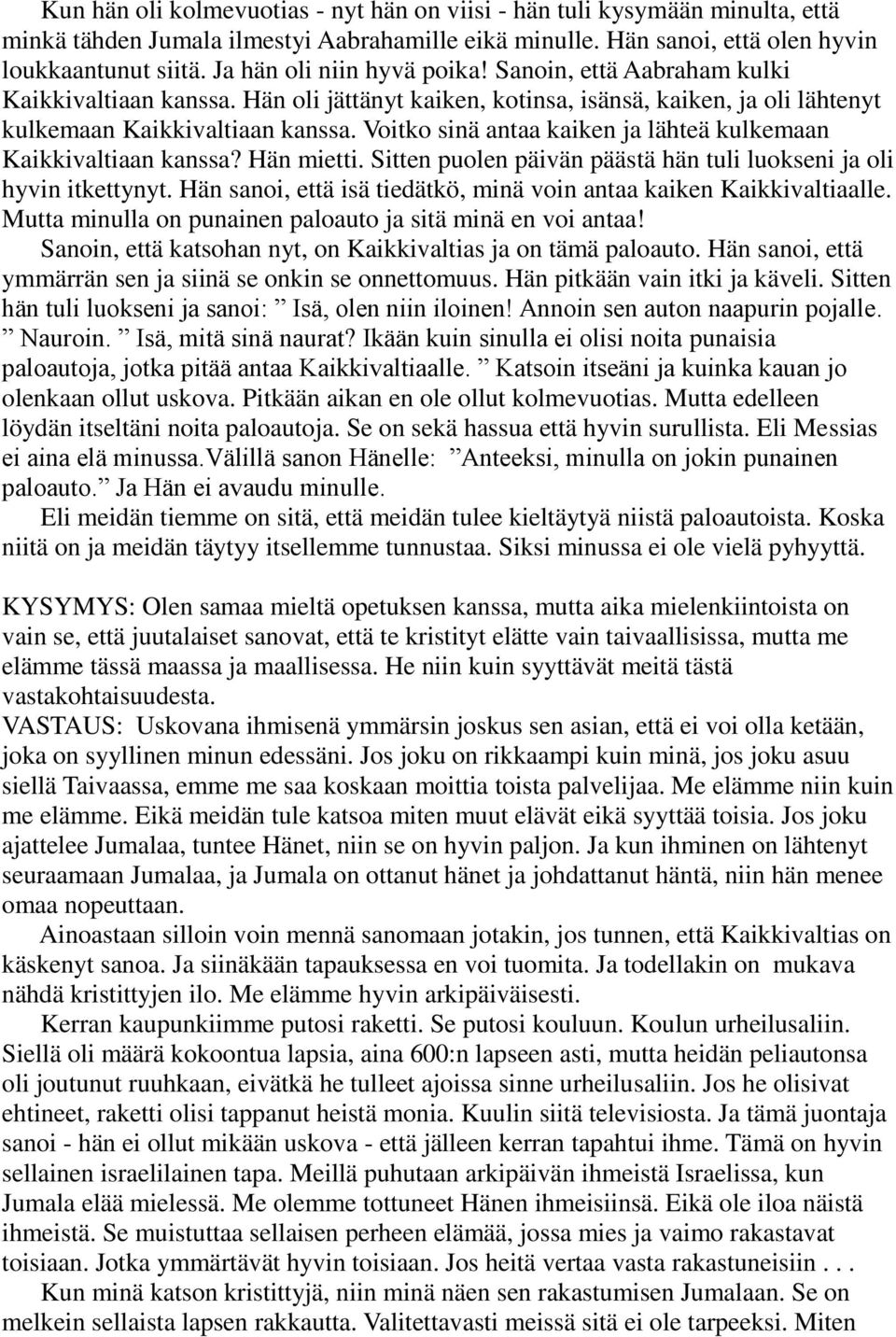 Voitko sinä antaa kaiken ja lähteä kulkemaan Kaikkivaltiaan kanssa? Hän mietti. Sitten puolen päivän päästä hän tuli luokseni ja oli hyvin itkettynyt.