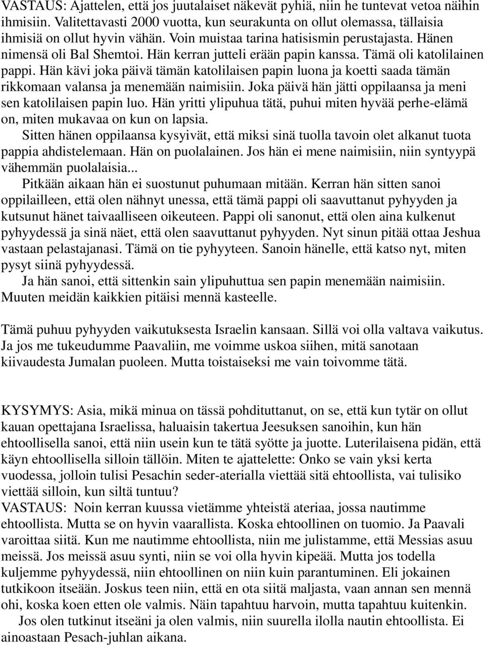 Hän kävi joka päivä tämän katolilaisen papin luona ja koetti saada tämän rikkomaan valansa ja menemään naimisiin. Joka päivä hän jätti oppilaansa ja meni sen katolilaisen papin luo.