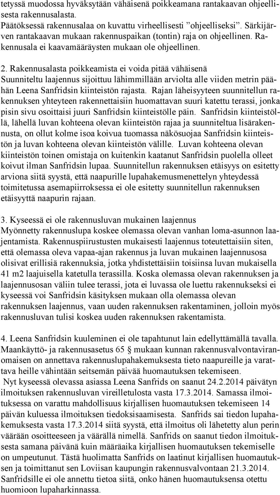 Rakennusalasta poikkeamista ei voida pitää vähäisenä Suunniteltu laajennus sijoittuu lähimmillään arviolta alle viiden metrin päähän Leena Sanfridsin kiinteistön rajasta.