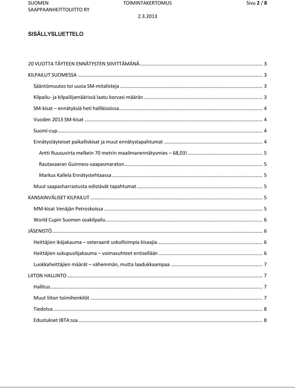 .. 4 Ennätystäyteiset paikalliskisat ja muut ennätystapahtumat... 4 Antti Ruusuvirta melkein 70 metrin maailmanennätysmies 68,03!... 5 Rautavaaran Guinness-saapasmaraton.