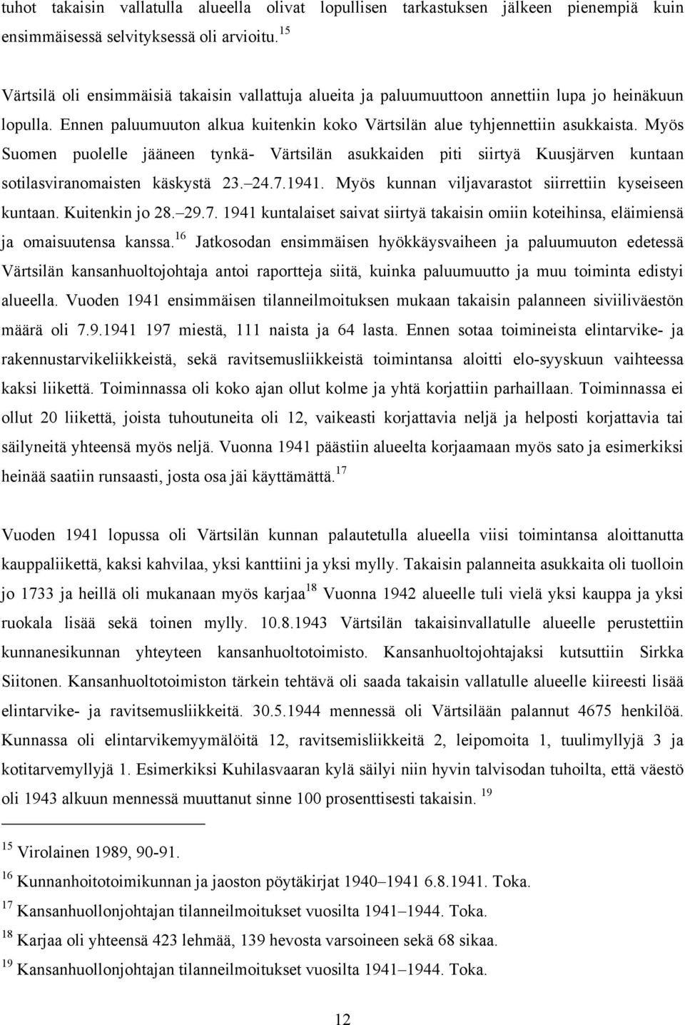 Myös Suomen puolelle jääneen tynkä- Värtsilän asukkaiden piti siirtyä Kuusjärven kuntaan sotilasviranomaisten käskystä 23. 24.7.1941. Myös kunnan viljavarastot siirrettiin kyseiseen kuntaan.