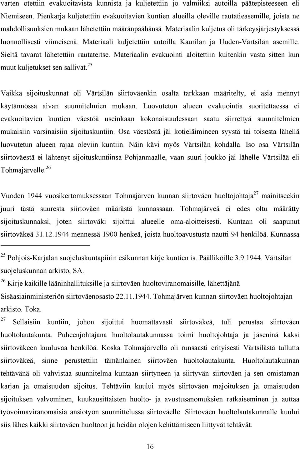 Materiaalin kuljetus oli tärkeysjärjestyksessä luonnollisesti viimeisenä. Materiaali kuljetettiin autoilla Kaurilan ja Uuden-Värtsilän asemille. Sieltä tavarat lähetettiin rautateitse.