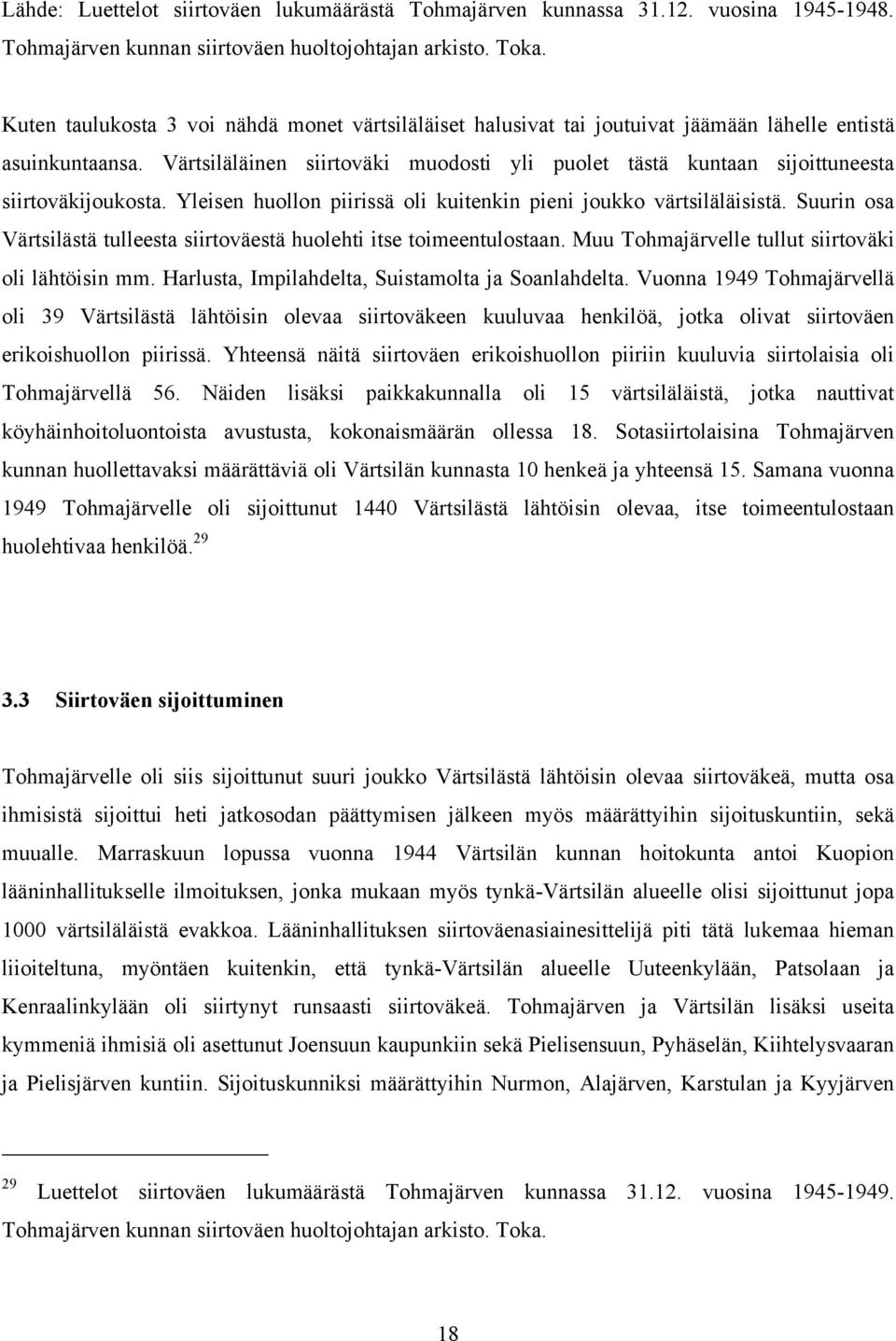 Värtsiläläinen siirtoväki muodosti yli puolet tästä kuntaan sijoittuneesta siirtoväkijoukosta. Yleisen huollon piirissä oli kuitenkin pieni joukko värtsiläläisistä.