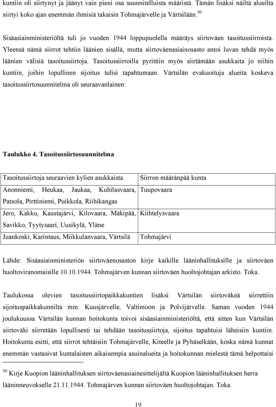 Yleensä nämä siirrot tehtiin läänien sisällä, mutta siirtoväenasiainosasto antoi luvan tehdä myös läänien välisiä tasoitussiirtoja.