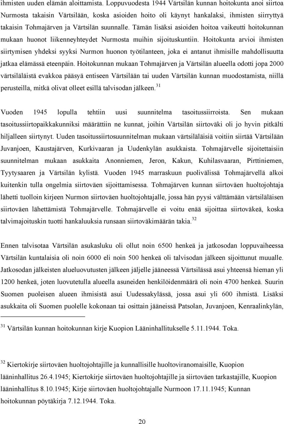 Tämän lisäksi asioiden hoitoa vaikeutti hoitokunnan mukaan huonot liikenneyhteydet Nurmosta muihin sijoituskuntiin.