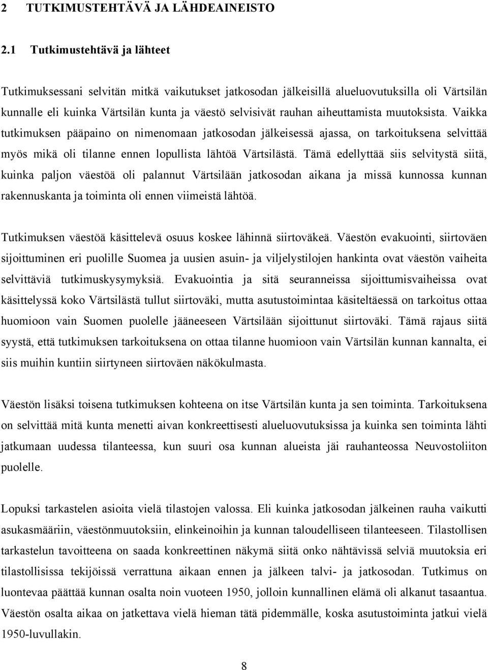 aiheuttamista muutoksista. Vaikka tutkimuksen pääpaino on nimenomaan jatkosodan jälkeisessä ajassa, on tarkoituksena selvittää myös mikä oli tilanne ennen lopullista lähtöä Värtsilästä.