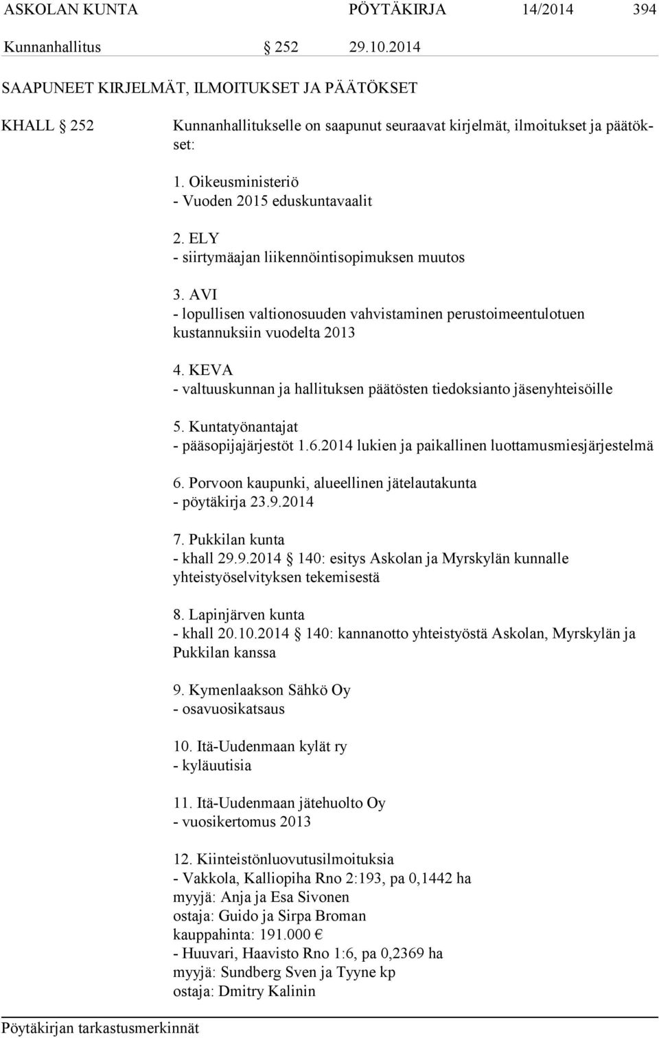 ELY - siirtymäajan liikennöintisopimuksen muutos 3. AVI - lopullisen valtionosuuden vahvistaminen perustoimeentulotuen kustannuksiin vuodelta 2013 4.