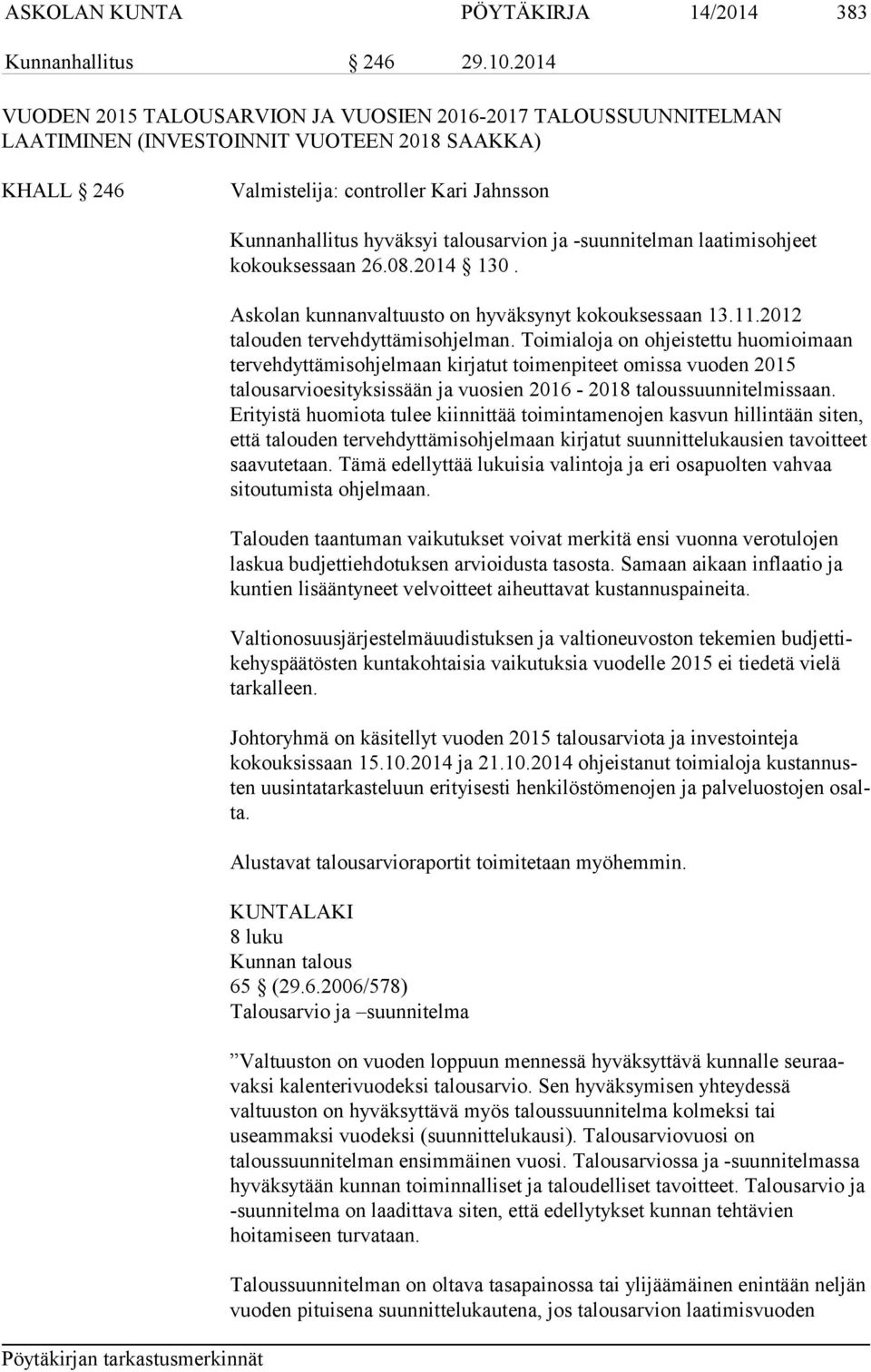 talousarvion ja -suunnitelman laatimisohjeet kokouksessaan 26.08.2014 130. Askolan kunnanvaltuusto on hyväksynyt kokouksessaan 13.11.2012 talouden tervehdyttämisohjelman.