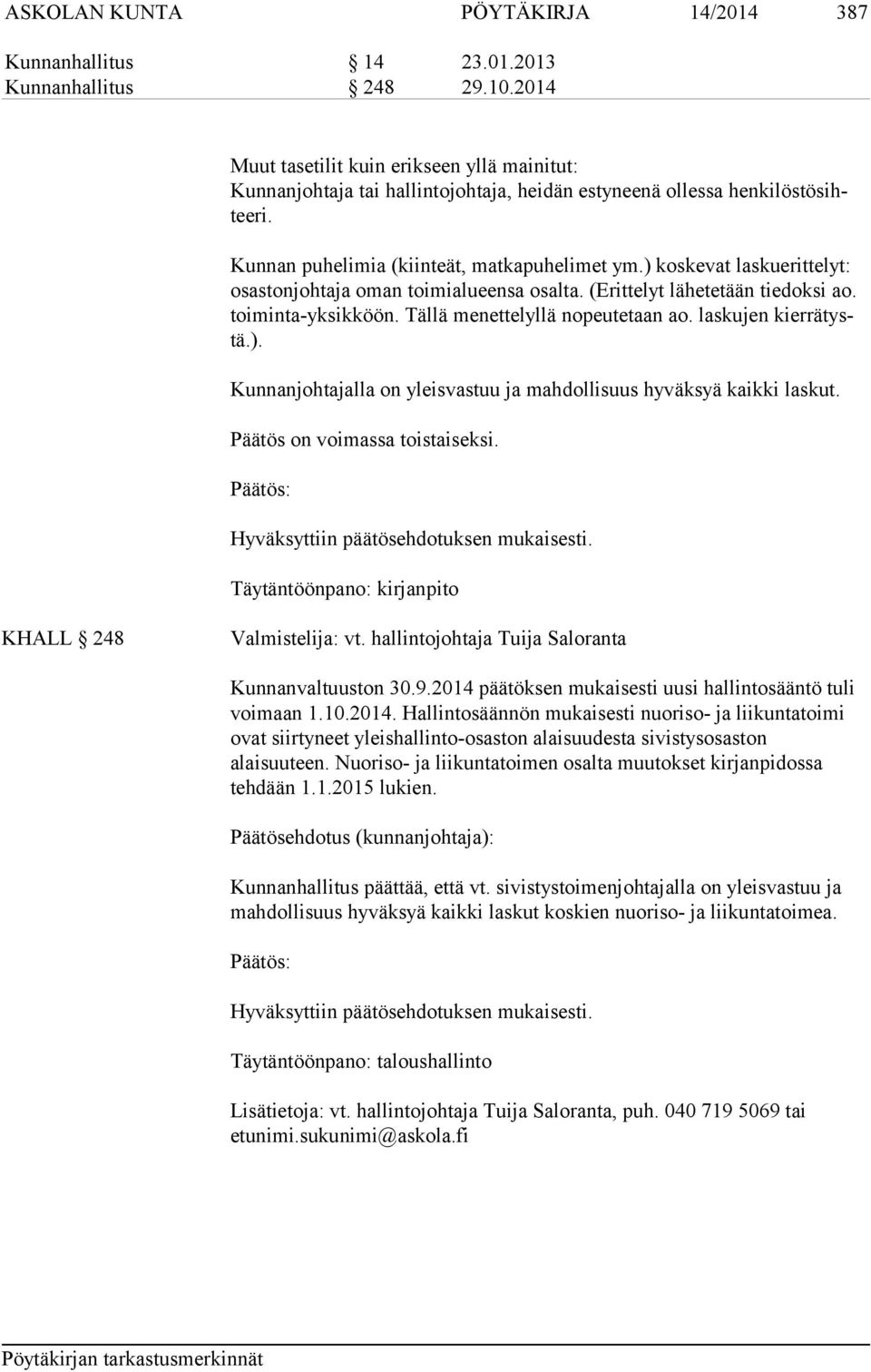 ) koskevat laskuerittelyt: osastonjohtaja oman toimialueensa osalta. (Erittelyt lähetetään tiedoksi ao. toiminta-yksikköön. Tällä menettelyllä nopeutetaan ao. laskujen kierrätystä.). Kunnanjohtajalla on yleisvastuu ja mahdollisuus hyväksyä kaikki laskut.