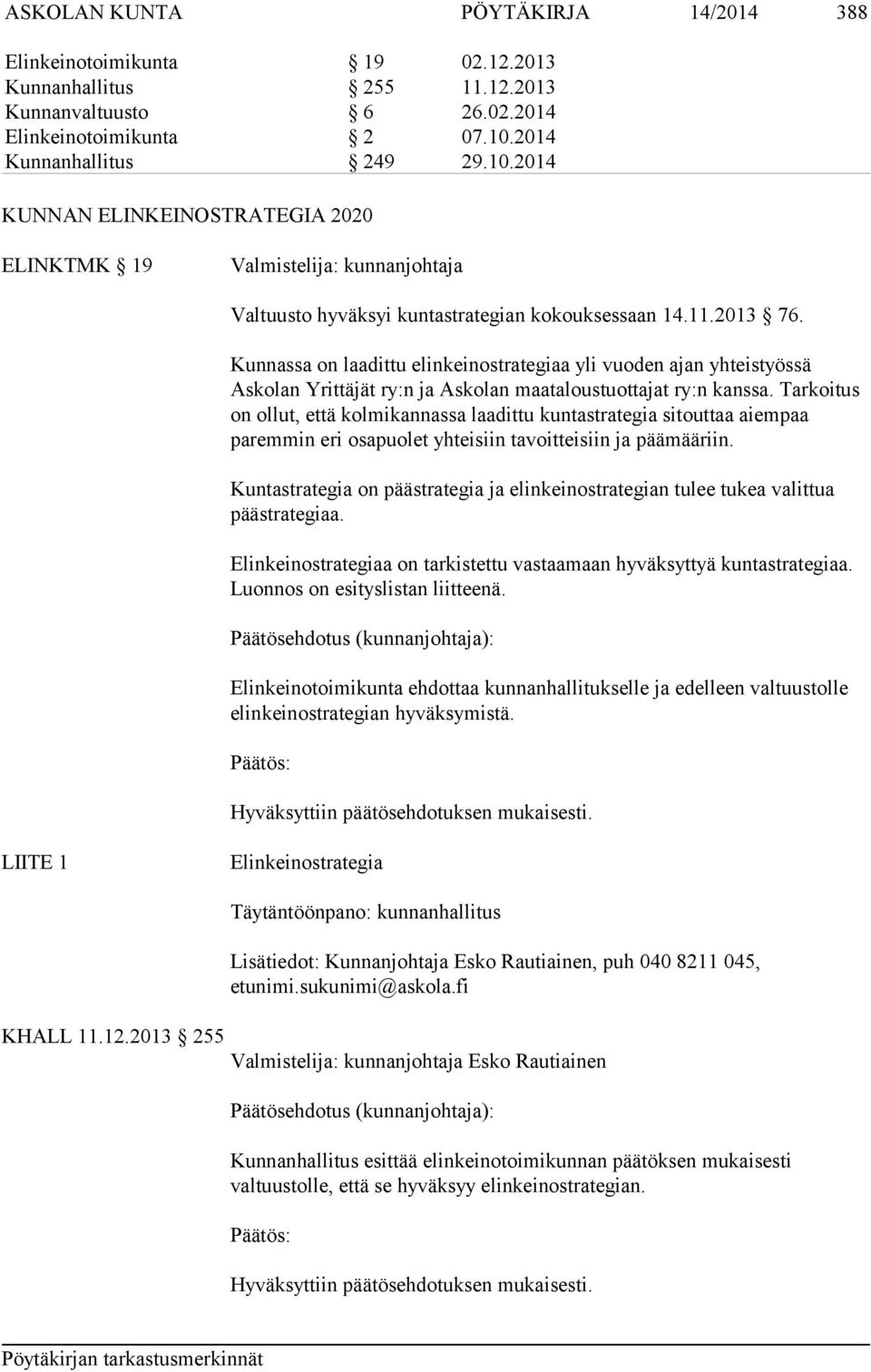 Kunnassa on laadittu elinkeinostrategiaa yli vuoden ajan yhteistyössä Askolan Yrittäjät ry:n ja Askolan maataloustuottajat ry:n kanssa.