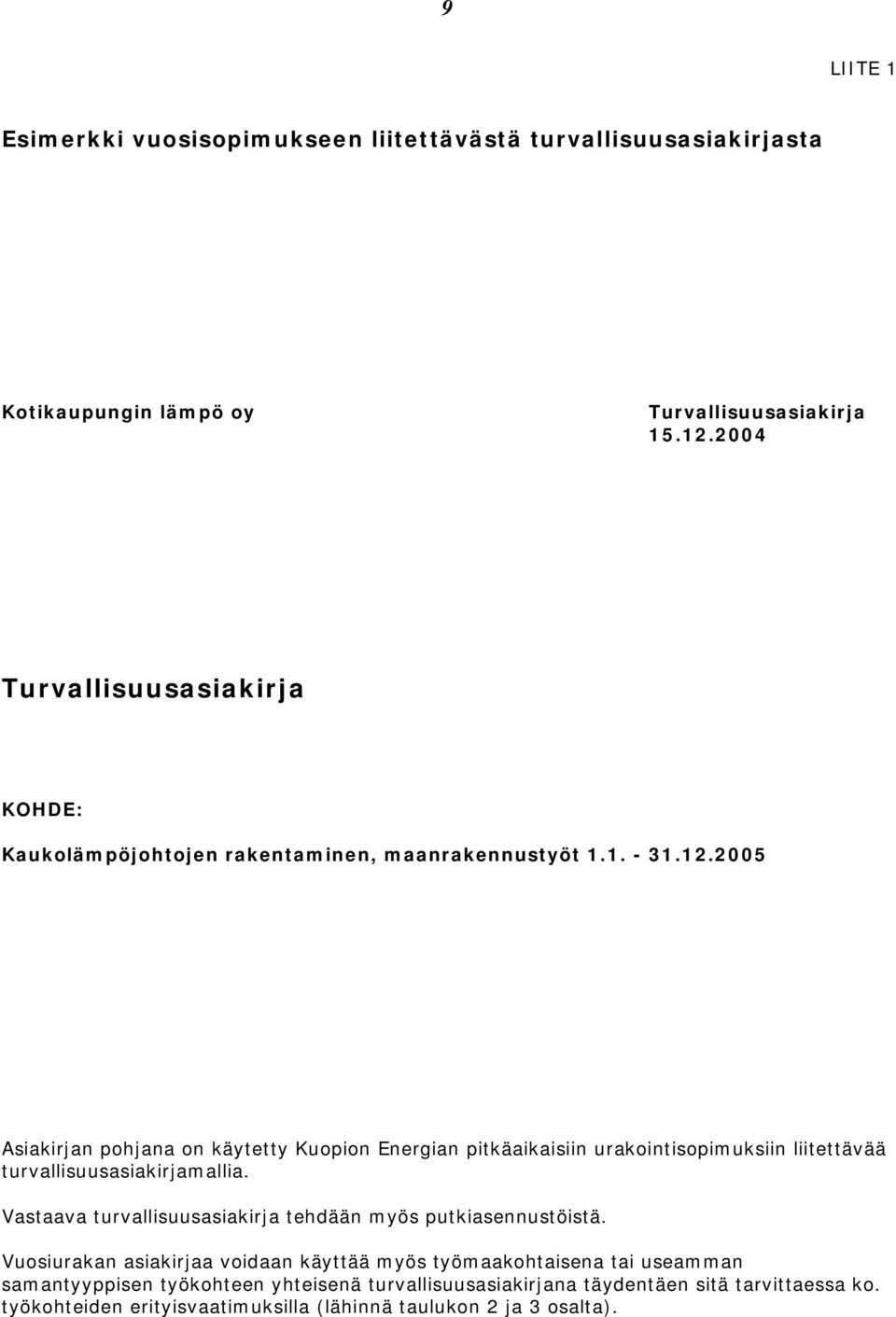 2005 Asiakirjan pohjana on käytetty Kuopion Energian pitkäaikaisiin urakointisopimuksiin liitettävää turvallisuusasiakirjamallia.