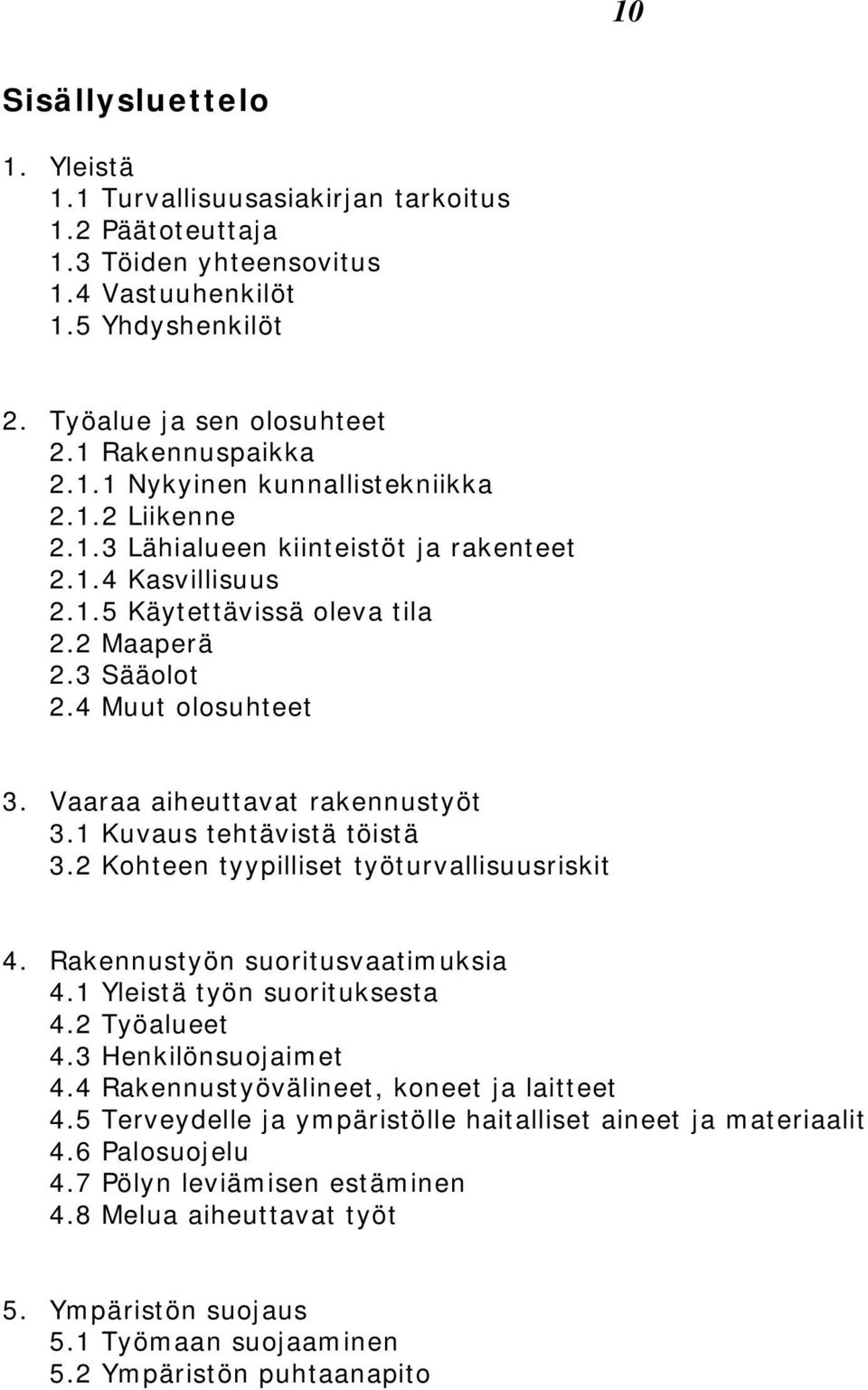 1 Kuvaus tehtävistä töistä 3.2 Kohteen tyypilliset työturvallisuusriskit 4. Rakennustyön suoritusvaatimuksia 4.1 Yleistä työn suorituksesta 4.2 Työalueet 4.3 Henkilönsuojaimet 4.