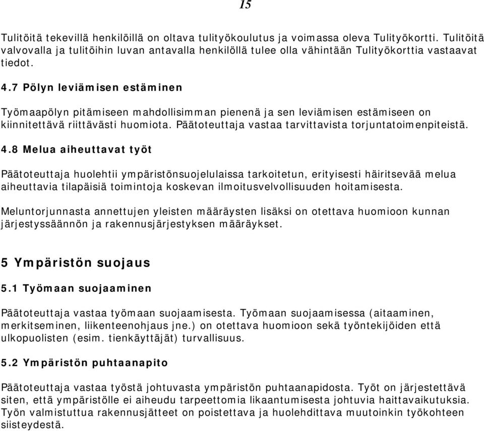 7 Pölyn leviämisen estäminen Työmaapölyn pitämiseen mahdollisimman pienenä ja sen leviämisen estämiseen on kiinnitettävä riittävästi huomiota.