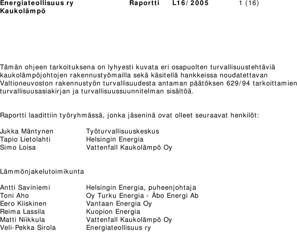 Raportti laadittiin työryhmässä, jonka jäseninä ovat olleet seuraavat henkilöt: Jukka Mäntynen Tapio Lietolahti Simo Loisa Työturvallisuuskeskus Helsingin Energia Vattenfall Kaukolämpö Oy