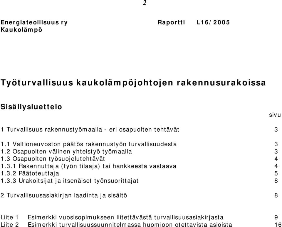 3.2 Päätoteuttaja 5 1.3.3 Urakoitsijat ja itsenäiset työnsuorittajat 8 2 Turvallisuusasiakirjan laadinta ja sisältö 8 Liite 1 Esimerkki vuosisopimukseen