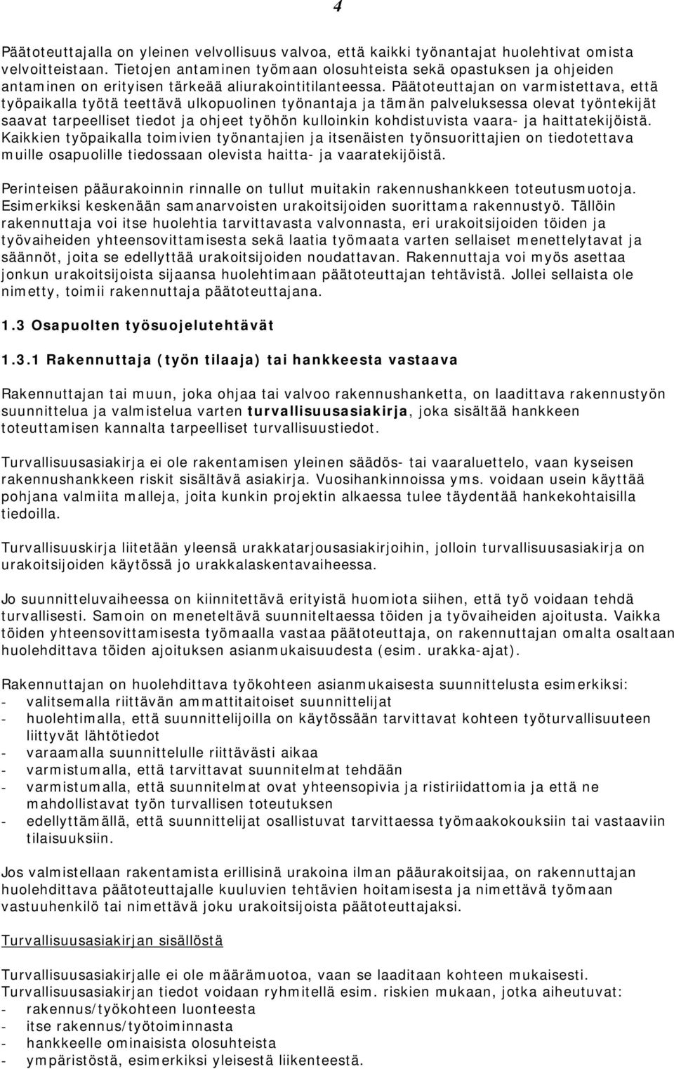 Päätoteuttajan on varmistettava, että työpaikalla työtä teettävä ulkopuolinen työnantaja ja tämän palveluksessa olevat työntekijät saavat tarpeelliset tiedot ja ohjeet työhön kulloinkin kohdistuvista