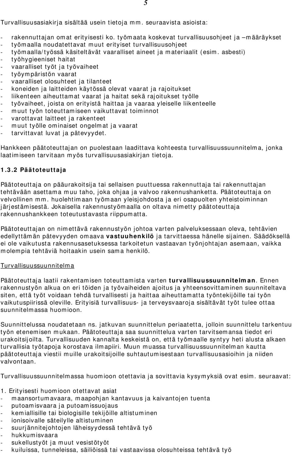 asbesti) - työhygieeniset haitat - vaaralliset työt ja työvaiheet - työympäristön vaarat - vaaralliset olosuhteet ja tilanteet - koneiden ja laitteiden käytössä olevat vaarat ja rajoitukset -