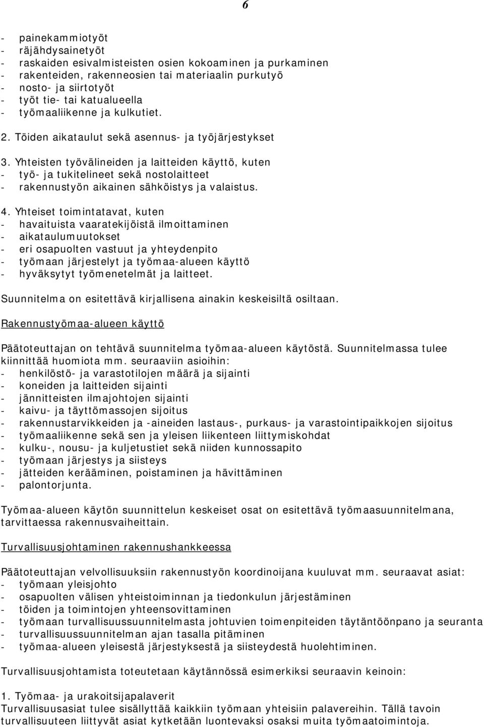 Yhteisten työvälineiden ja laitteiden käyttö, kuten - työ- ja tukitelineet sekä nostolaitteet - rakennustyön aikainen sähköistys ja valaistus. 4.