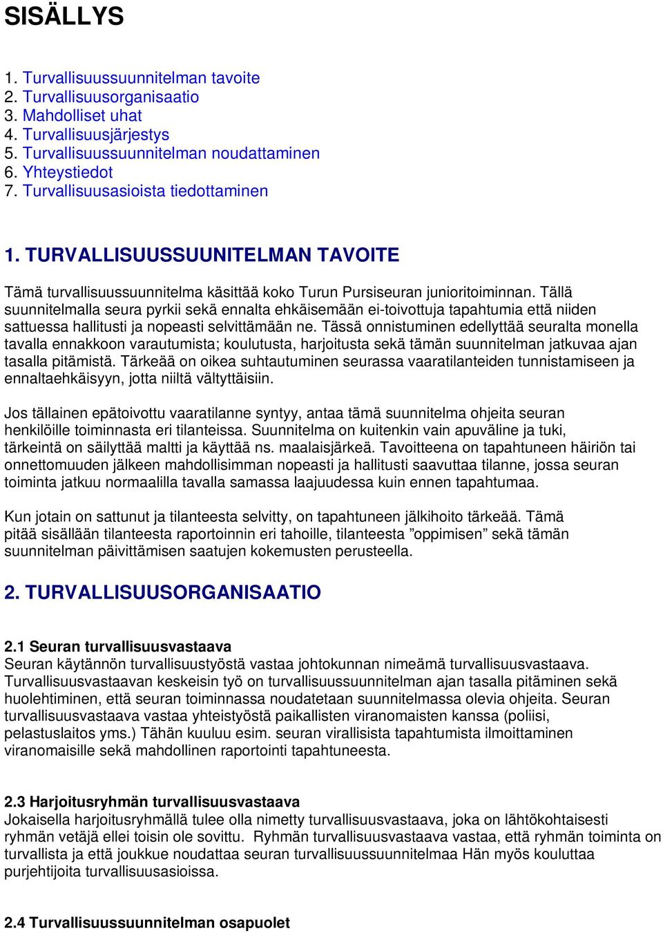 Tällä suunnitelmalla seura pyrkii sekä ennalta ehkäisemään ei-toivottuja tapahtumia että niiden sattuessa hallitusti ja nopeasti selvittämään ne.