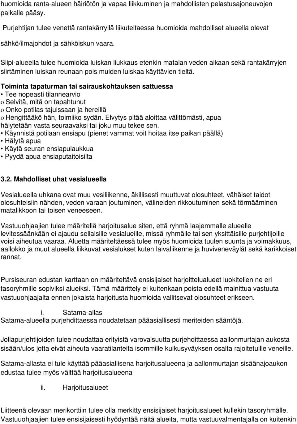 Slipi-alueella tulee huomioida luiskan liukkaus etenkin matalan veden aikaan sekä rantakärryjen siirtäminen luiskan reunaan pois muiden luiskaa käyttävien tieltä.