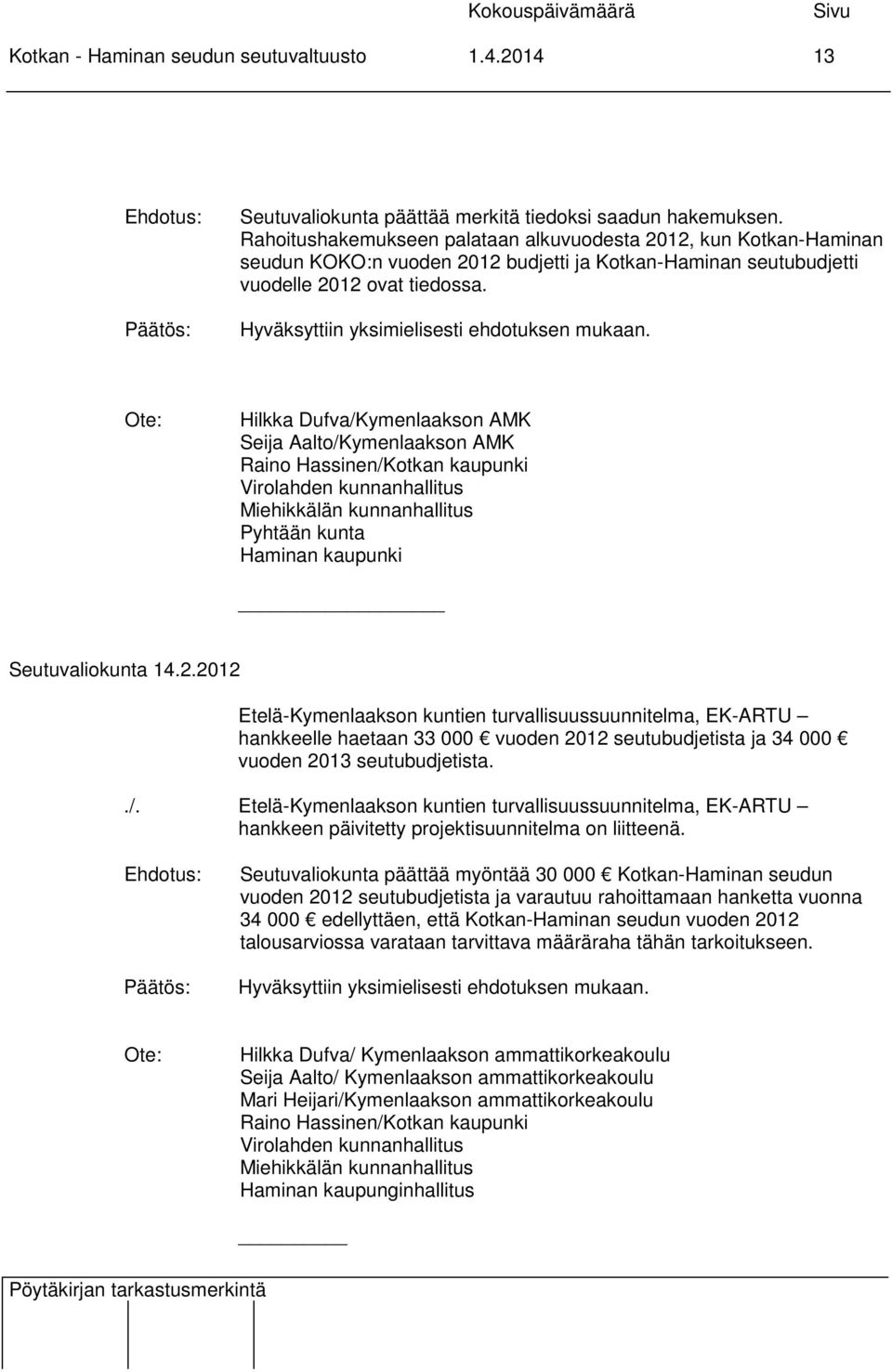 Ote: Hilkka Dufva/Kymenlaakson AMK Seija Aalto/Kymenlaakson AMK Raino Hassinen/Kotkan kaupunki Virolahden kunnanhallitus Miehikkälän kunnanhallitus Pyhtään kunta Haminan kaupunki Seutuvaliokunta 14.2.