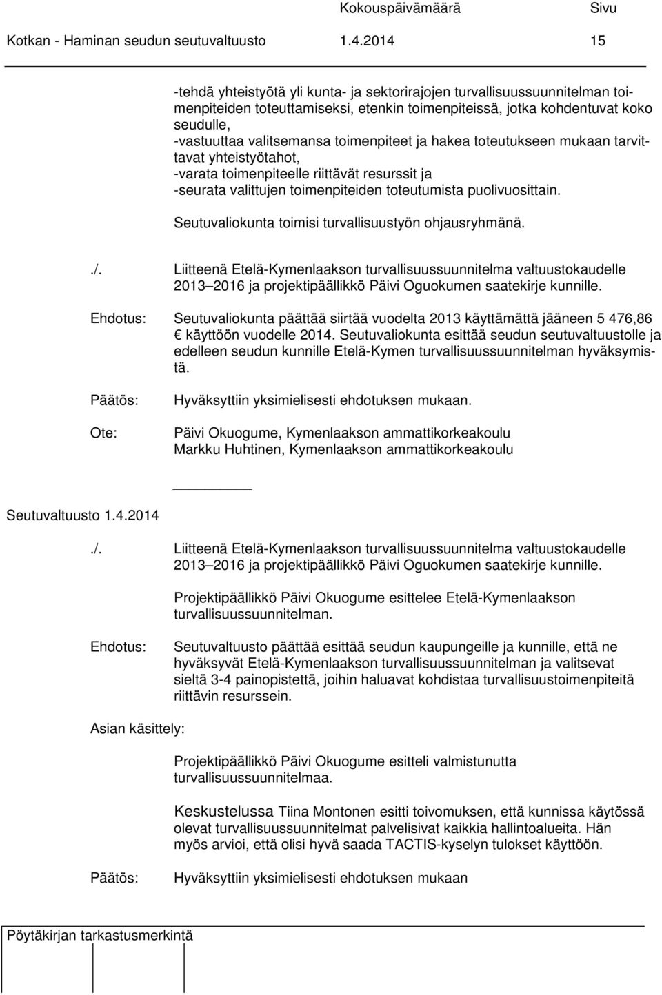 toimenpiteet ja hakea toteutukseen mukaan tarvittavat yhteistyötahot, -varata toimenpiteelle riittävät resurssit ja -seurata valittujen toimenpiteiden toteutumista puolivuosittain.