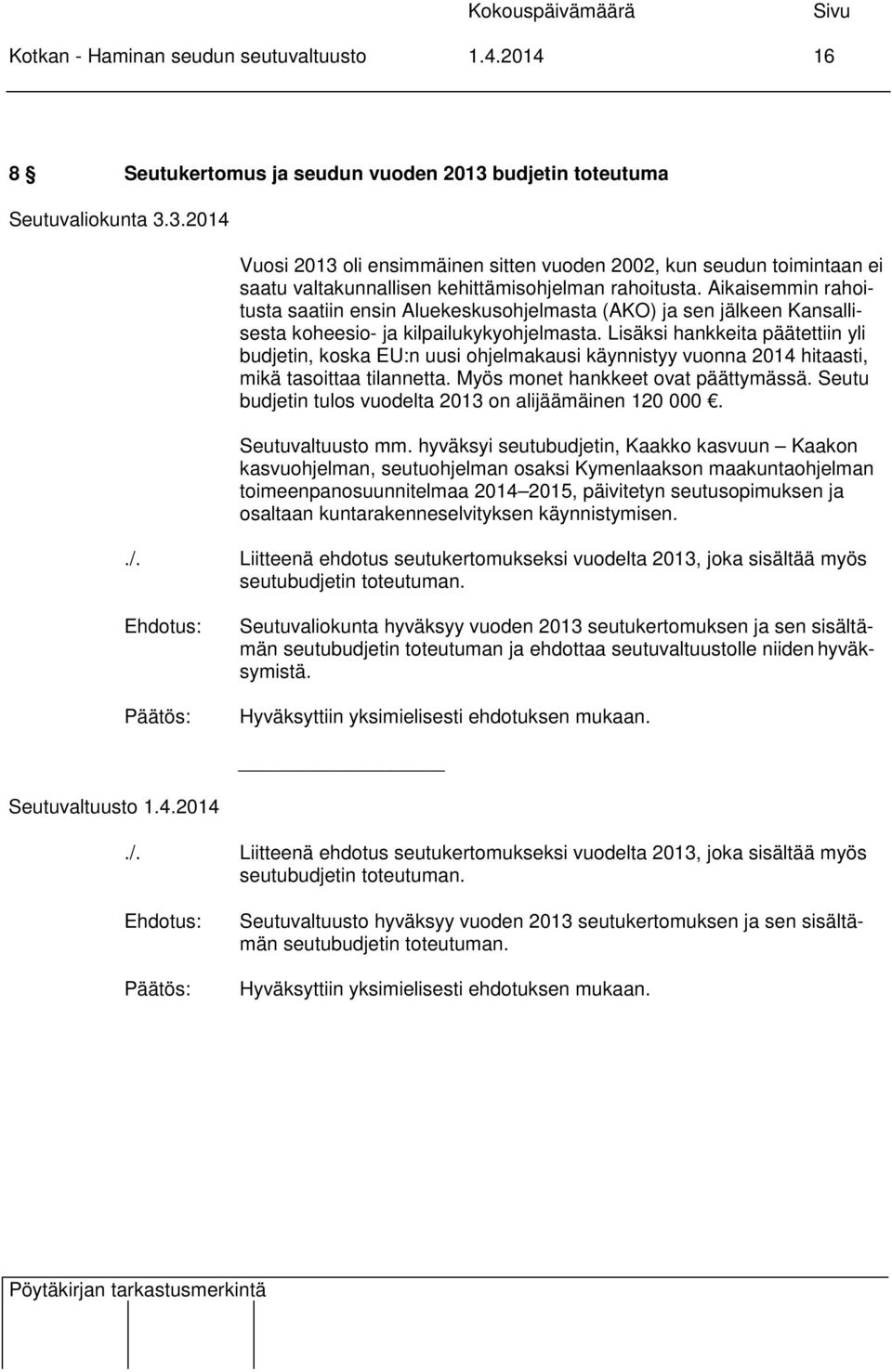 Aikaisemmin rahoitusta saatiin ensin Aluekeskusohjelmasta (AKO) ja sen jälkeen Kansallisesta koheesio- ja kilpailukykyohjelmasta.