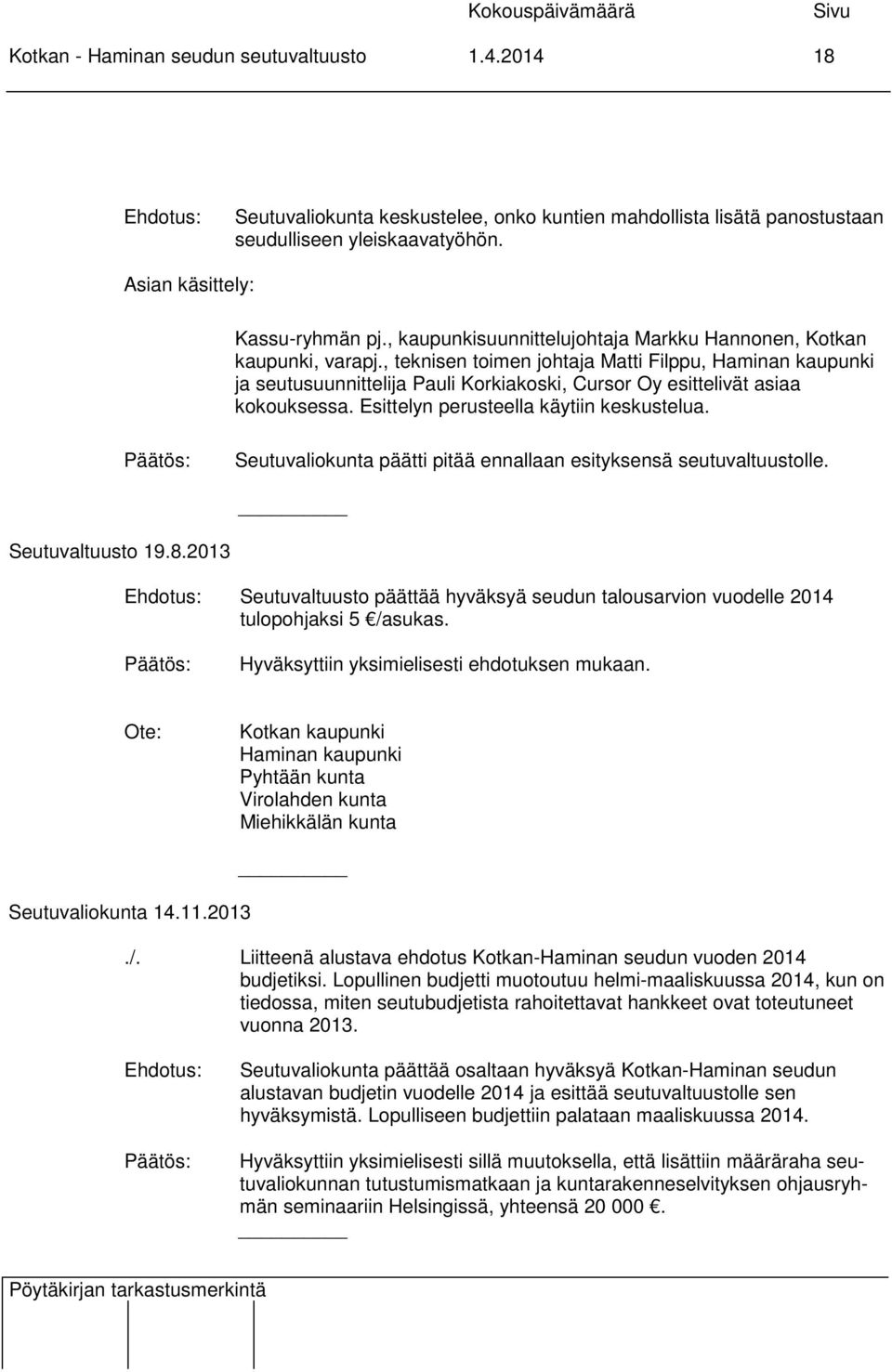 , teknisen toimen johtaja Matti Filppu, Haminan kaupunki ja seutusuunnittelija Pauli Korkiakoski, Cursor Oy esittelivät asiaa kokouksessa. Esittelyn perusteella käytiin keskustelua.