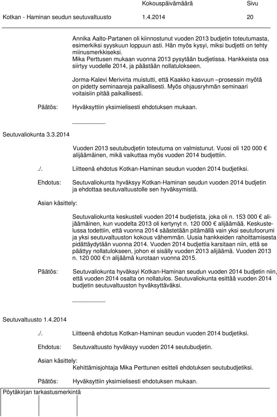 Jorma-Kalevi Merivirta muistutti, että Kaakko kasvuun prosessin myötä on pidetty seminaareja paikallisesti. Myös ohjausryhmän seminaari voitaisiin pitää paikallisesti. Seutuvaliokunta 3.