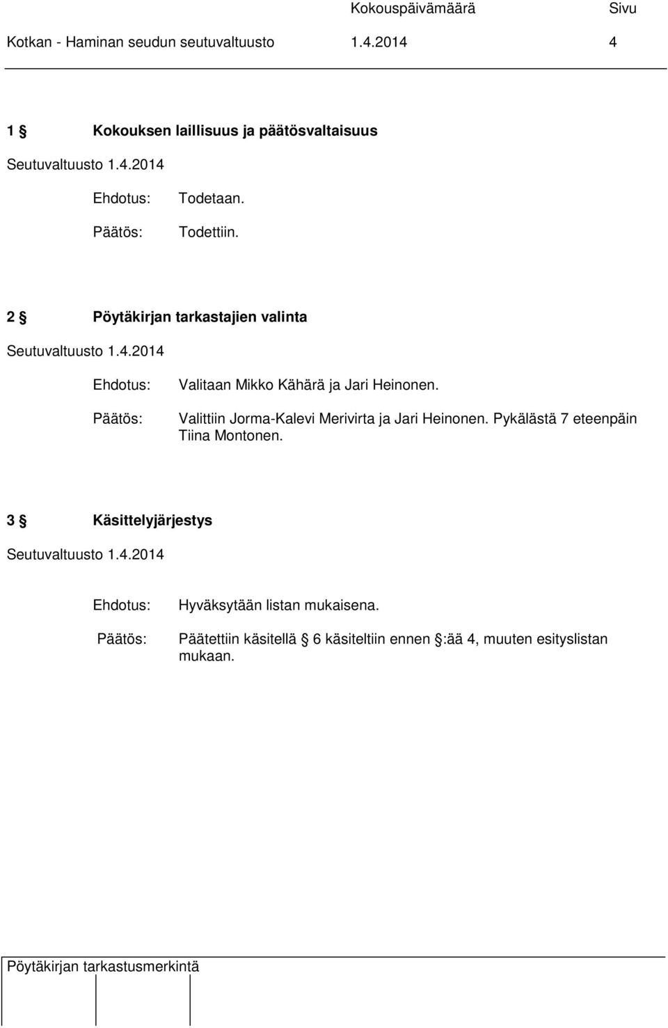 Valittiin Jorma-Kalevi Merivirta ja Jari Heinonen. Pykälästä 7 eteenpäin Tiina Montonen.