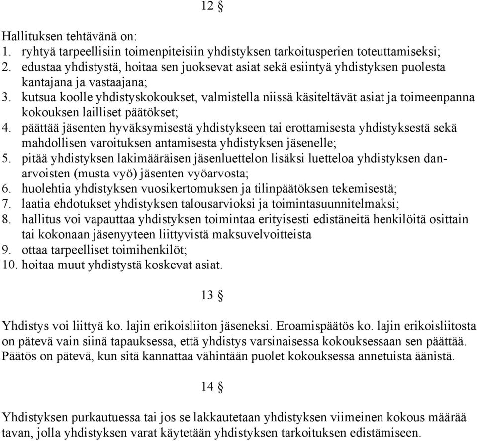 kutsua koolle yhdistyskokoukset, valmistella niissä käsiteltävät asiat ja toimeenpanna kokouksen lailliset päätökset; 4.