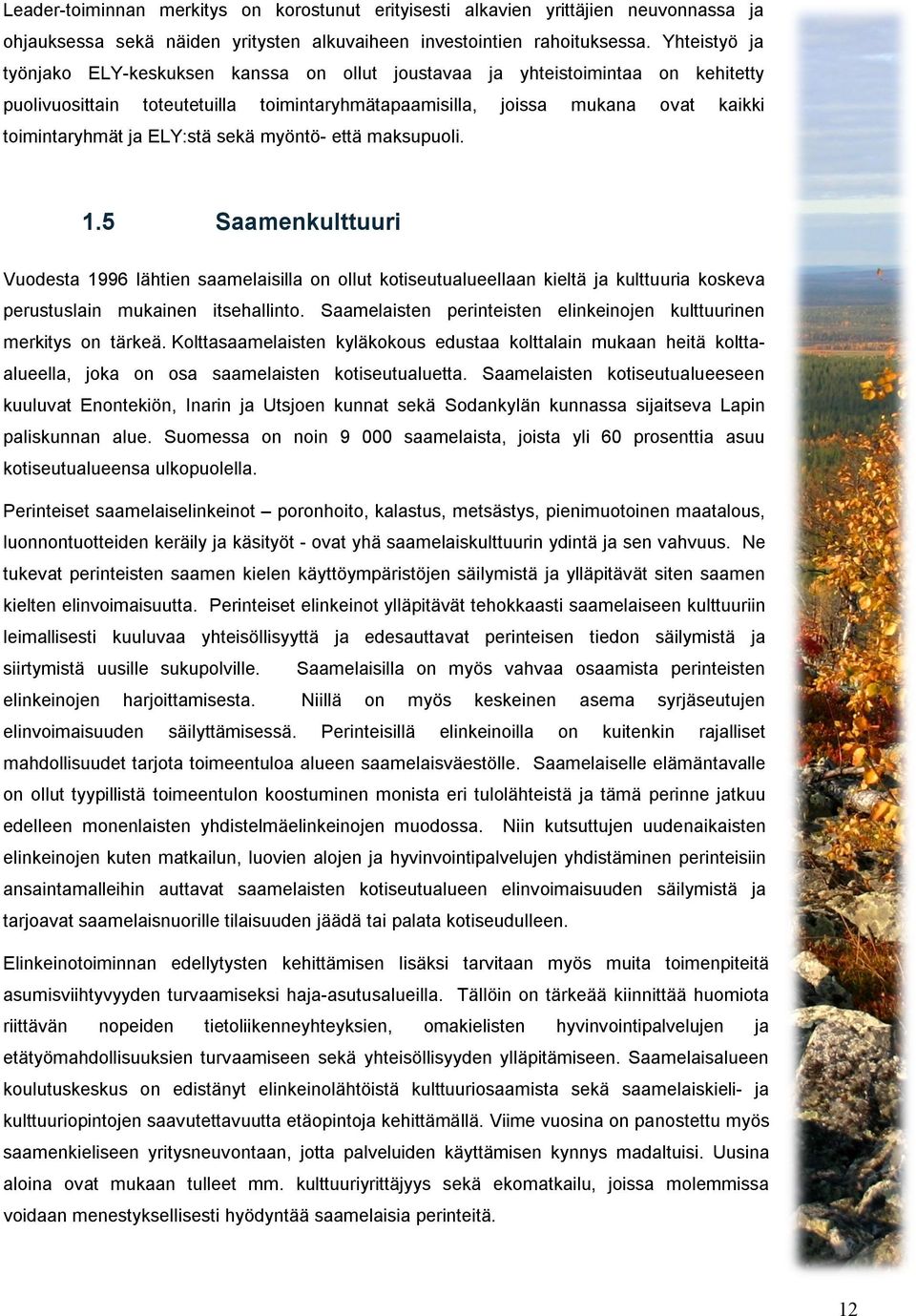 ELY:stä sekä myöntö- että maksupuoli. 1.5 Saamenkulttuuri Vuodesta 1996 lähtien saamelaisilla on ollut kotiseutualueellaan kieltä ja kulttuuria koskeva perustuslain mukainen itsehallinto.