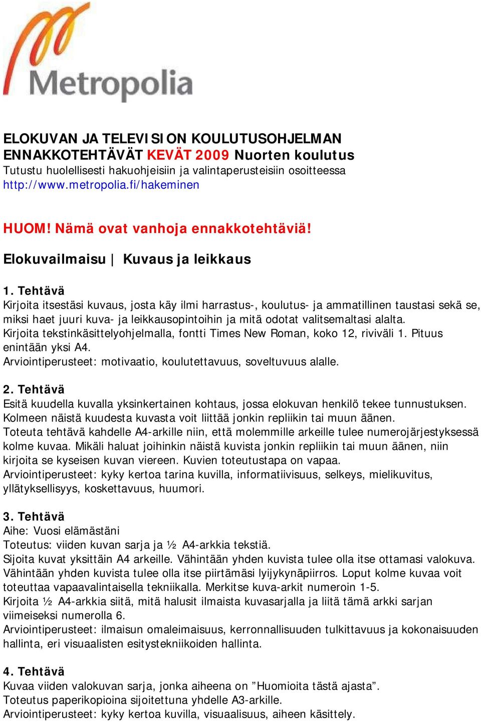 Tehtävä Kirjoita itsestäsi kuvaus, josta käy ilmi harrastus-, koulutus- ja ammatillinen taustasi sekä se, miksi haet juuri kuva- ja leikkausopintoihin ja mitä odotat valitsemaltasi alalta.