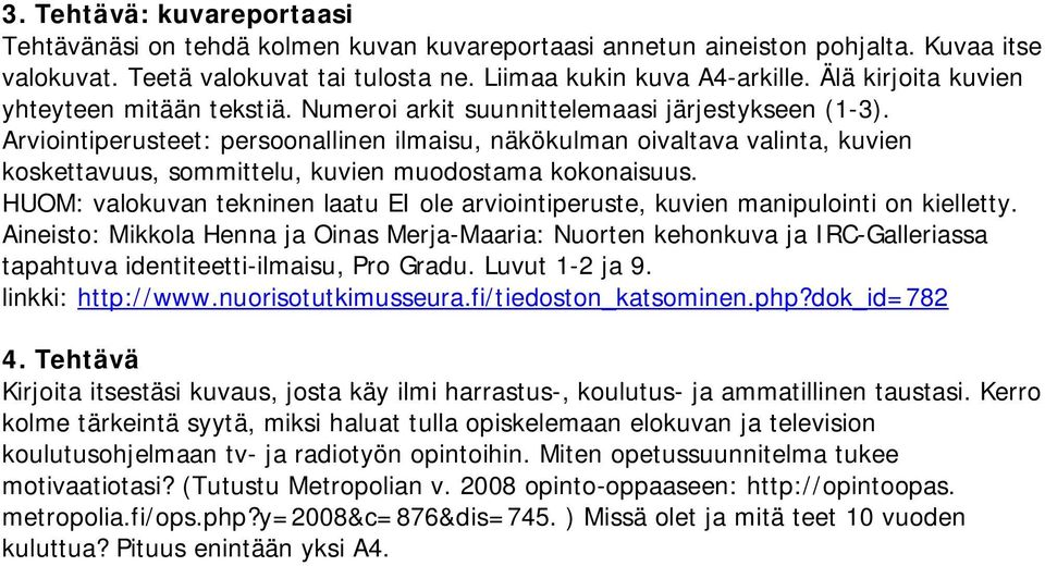 Arviointiperusteet: persoonallinen ilmaisu, näkökulman oivaltava valinta, kuvien koskettavuus, sommittelu, kuvien muodostama kokonaisuus.