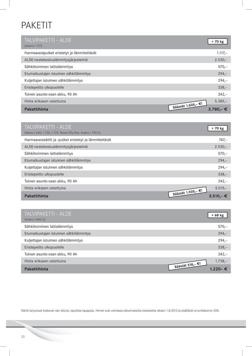 780, Talvipaketti - Alde (Nexxo t 660, t 720, t 729, Nexxo fifty-five, Aviano i 728 G) Harmaavesisäiliö ja -putket eristetyt ja lämmitettävät 747, ALDE-nestekeskuslämmitysjärjestelmä 2.