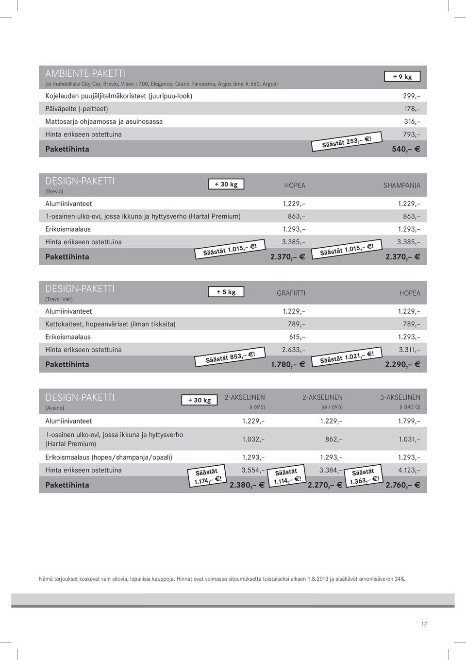 229, 1-osainen ulko-ovi, jossa ikkuna ja hyttysverho (Hartal Premium) 863, 863, Erikoismaalaus 1.293, 1.293, Hinta erikseen ostettuina 3.385, 3.385, Säästät 1.015,! Säästät 1.015,! Pakettihinta 2.