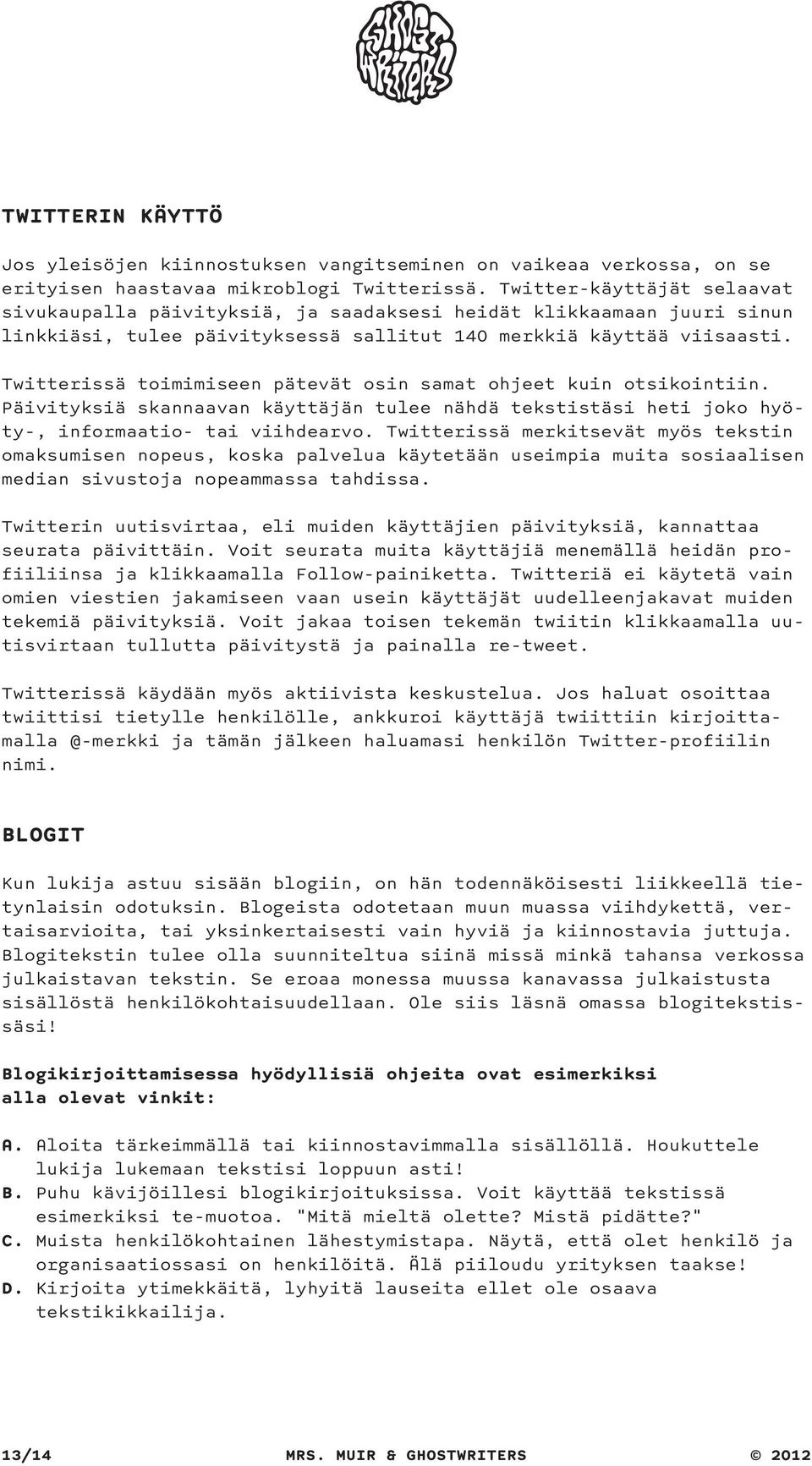 Twitterissä toimimiseen pätevät osin samat ohjeet kuin otsikointiin. Päivityksiä skannaavan käyttäjän tulee nähdä tekstistäsi heti joko hyöty-, informaatio- tai viihdearvo.