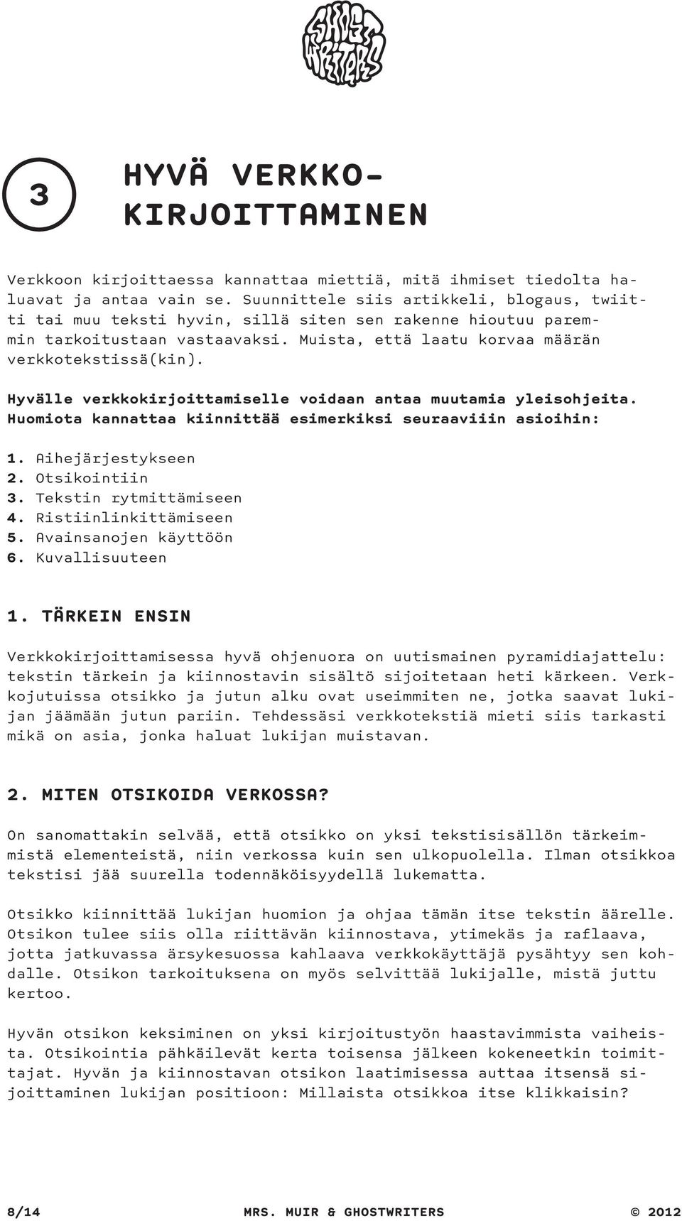 Hyvälle verkkokirjoittamiselle voidaan antaa muutamia yleisohjeita. Huomiota kannattaa kiinnittää esimerkiksi seuraaviiin asioihin: 1. Aihejärjestykseen 2. Otsikointiin 3. Tekstin rytmittämiseen 4.