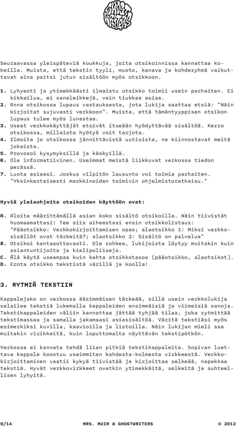 Anna otsikossa lupaus vastauksesta, jota lukija saattaa etsiä: Näin kirjoitat sujuvasti verkkoon. Muista, että tämäntyyppisen otsikon lupaus tulee myös lunastaa. 3.