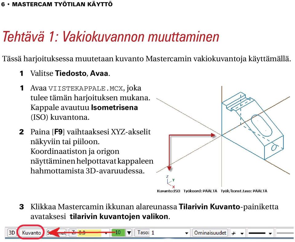 Kappale avautuu Isometrisena (ISO) kuvantona. 2 Paina [F9] vaihtaaksesi XYZ-akselit näkyviin tai piiloon.