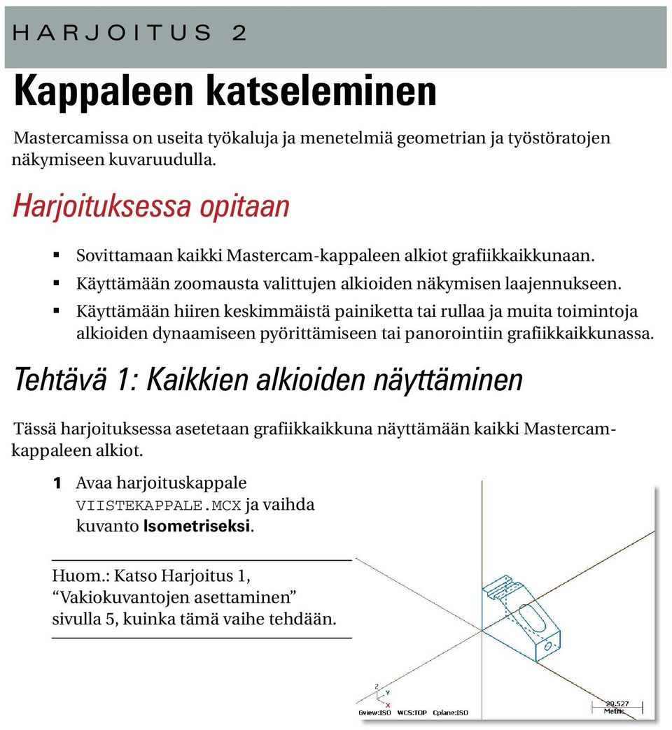 Käyttämään hiiren keskimmäistä painiketta tai rullaa ja muita toimintoja alkioiden dynaamiseen pyörittämiseen tai panorointiin grafiikkaikkunassa.